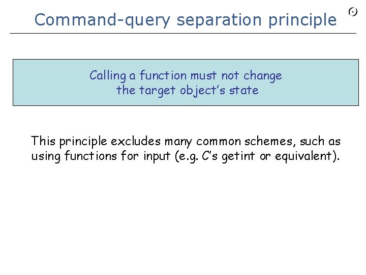 Command-query separation principle Calling a function must not change the target object’s state This