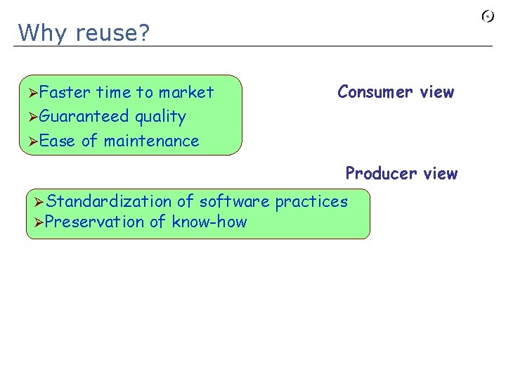 Why reuse? ØFaster time to market ØGuaranteed quality ØEase of maintenance Consumer view Producer