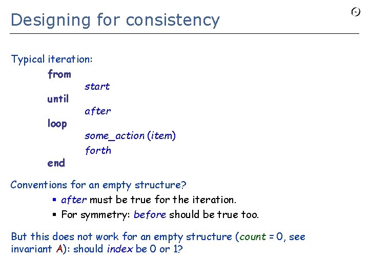 Designing for consistency Typical iteration: from start until after loop some_action (item) forth end