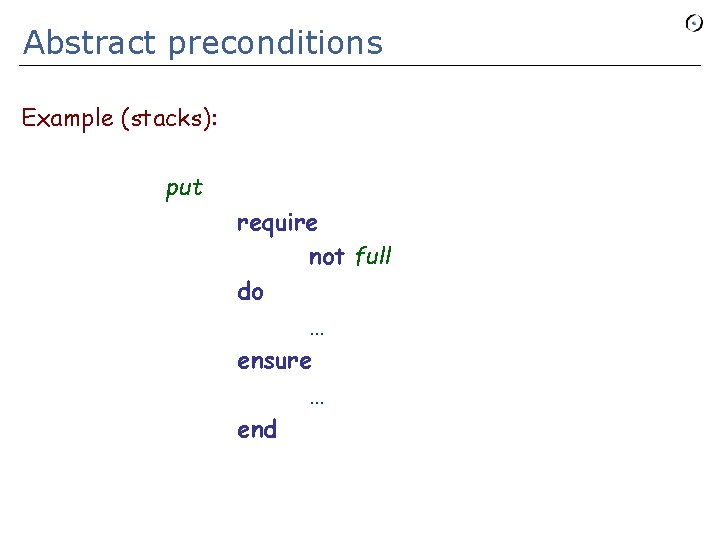 Abstract preconditions Example (stacks): put require not full do … ensure … end 