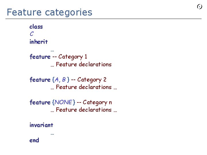 Feature categories class C inherit … feature -- Category 1 … Feature declarations feature