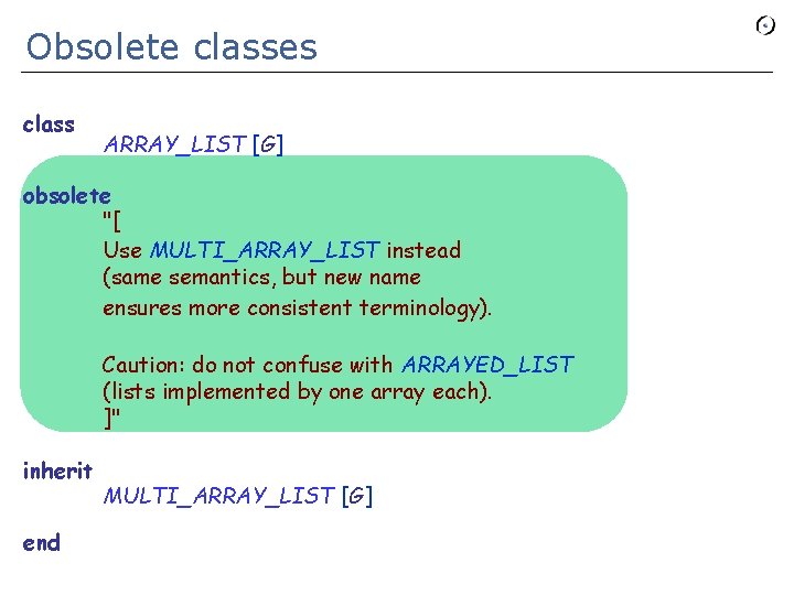 Obsolete classes class ARRAY_LIST [G] obsolete "[ Use MULTI_ARRAY_LIST instead (same semantics, but new