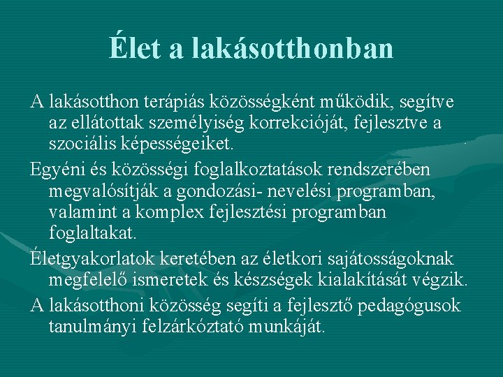 Élet a lakásotthonban A lakásotthon terápiás közösségként működik, segítve az ellátottak személyiség korrekcióját, fejlesztve Élet a lakásotthonban A lakásotthon terápiás közösségként működik, segítve az ellátottak személyiség korrekcióját, fejlesztve