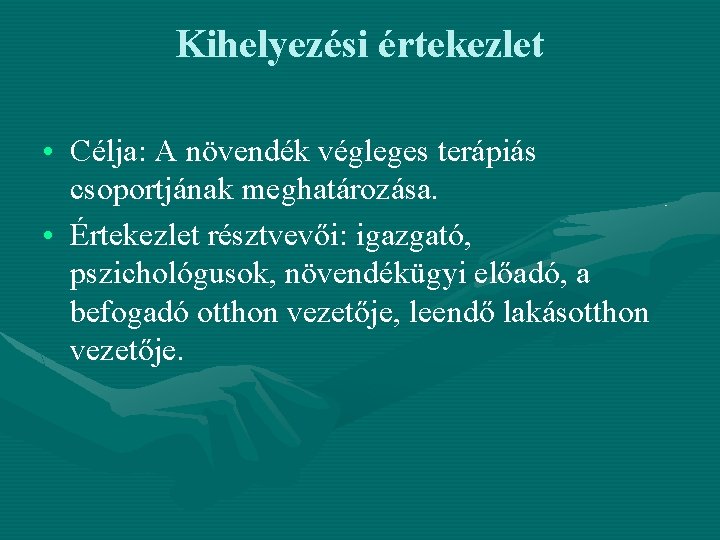 Kihelyezési értekezlet • Célja: A növendék végleges terápiás csoportjának meghatározása. • Értekezlet résztvevői: igazgató, Kihelyezési értekezlet • Célja: A növendék végleges terápiás csoportjának meghatározása. • Értekezlet résztvevői: igazgató,