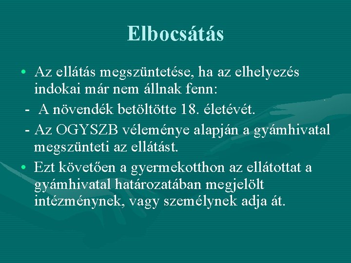 Elbocsátás • Az ellátás megszüntetése, ha az elhelyezés indokai már nem állnak fenn: - Elbocsátás • Az ellátás megszüntetése, ha az elhelyezés indokai már nem állnak fenn: -