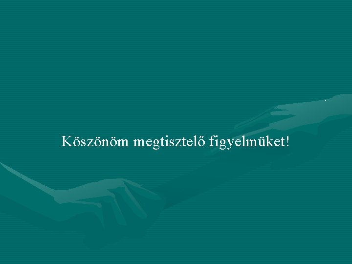 Köszönöm megtisztelő figyelmüket! Köszönöm megtisztelő figyelmüket!