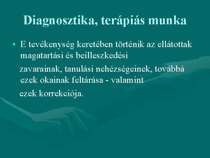 Diagnosztika, terápiás munka • E tevékenység keretében történik az ellátottak magatartási és beilleszkedési zavarainak, Diagnosztika, terápiás munka • E tevékenység keretében történik az ellátottak magatartási és beilleszkedési zavarainak,