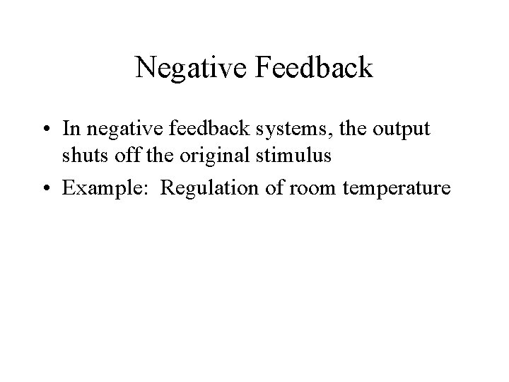 Negative Feedback • In negative feedback systems, the output shuts off the original stimulus