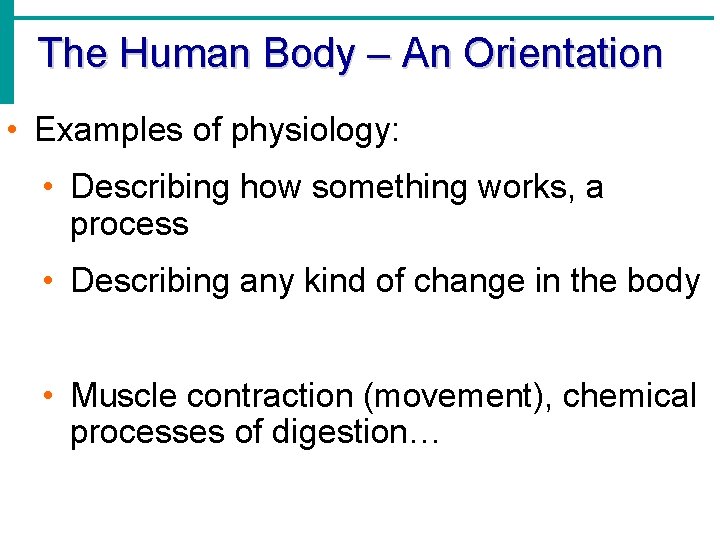 The Human Body – An Orientation • Examples of physiology: • Describing how something