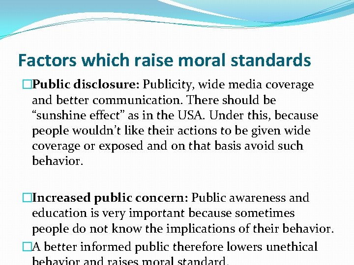 Factors which raise moral standards �Public disclosure: Publicity, wide media coverage and better communication.