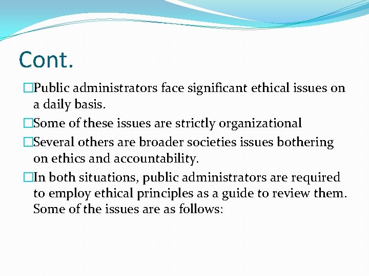 Cont. �Public administrators face significant ethical issues on a daily basis. �Some of these