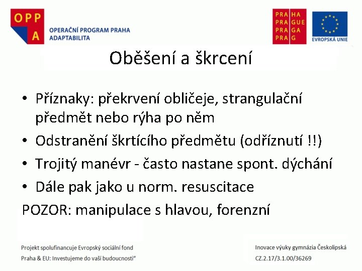 Oběšení a škrcení • Příznaky: překrvení obličeje, strangulační předmět nebo rýha po něm •