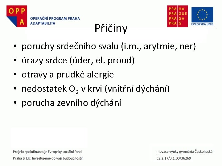 Příčiny • • • poruchy srdečního svalu (i. m. , arytmie, ner) úrazy srdce