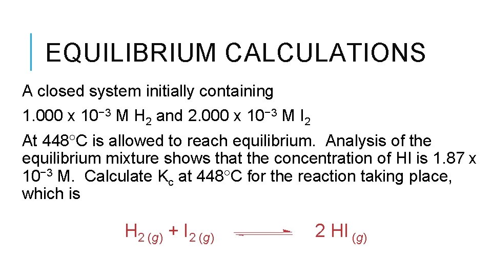 EQUILIBRIUM CALCULATIONS A closed system initially containing 1. 000 x 10− 3 M H