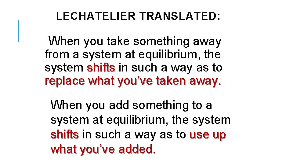 LECHATELIER TRANSLATED: When you take something away from a system at equilibrium, the system