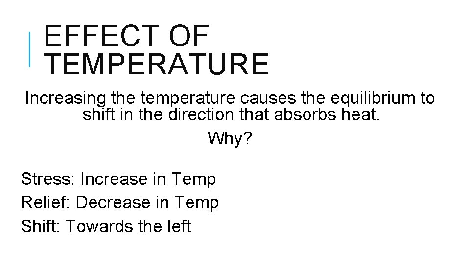EFFECT OF TEMPERATURE Increasing the temperature causes the equilibrium to shift in the direction