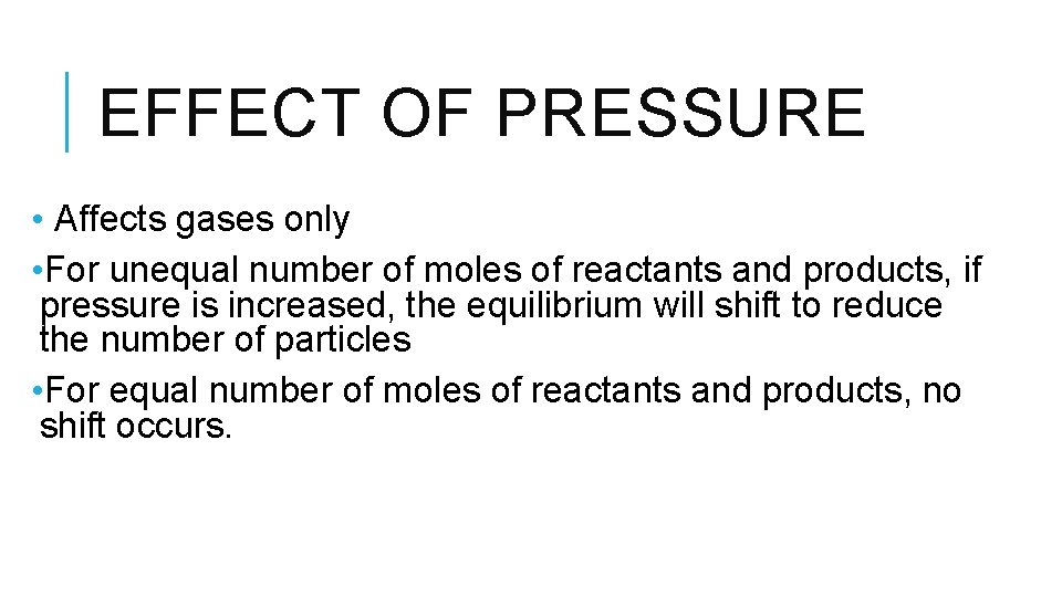 EFFECT OF PRESSURE • Affects gases only • For unequal number of moles of