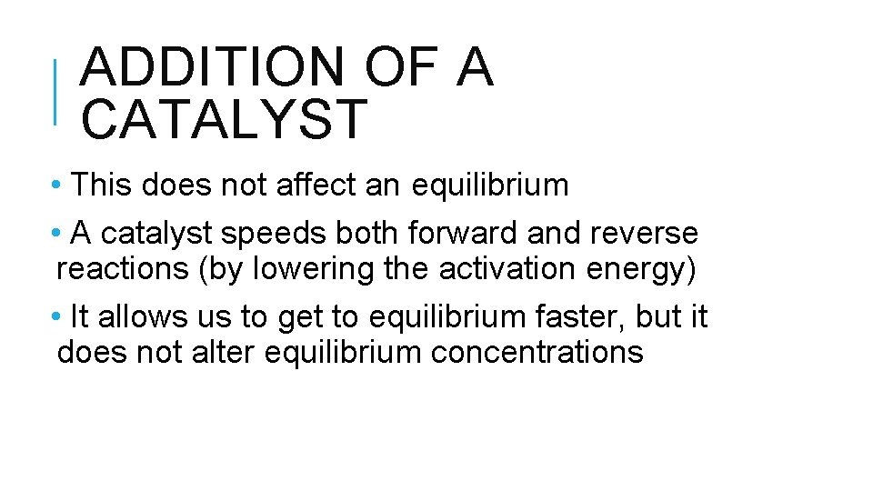 ADDITION OF A CATALYST • This does not affect an equilibrium • A catalyst