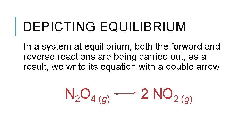 DEPICTING EQUILIBRIUM In a system at equilibrium, both the forward and reverse reactions are