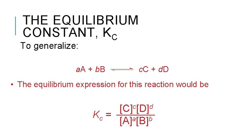 THE EQUILIBRIUM CONSTANT, KC To generalize: a. A + b. B c. C +