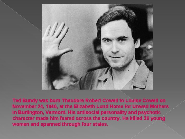 Ted Bundy was born Theodore Robert Cowell to Louise Cowell on November 24, 1946,