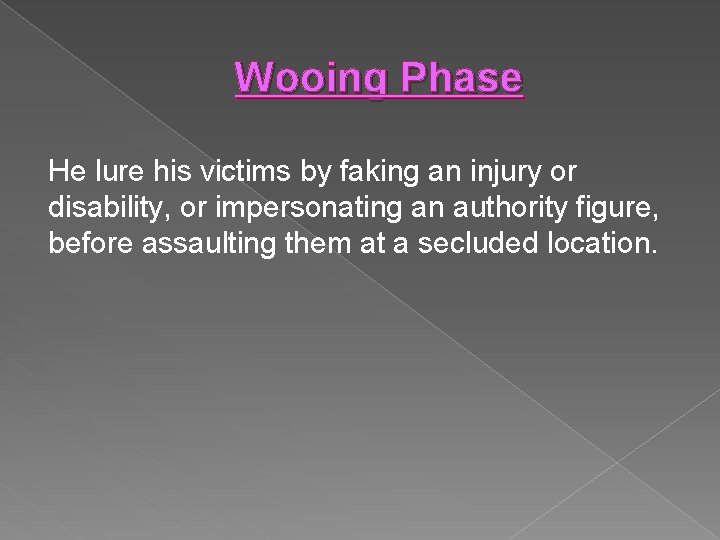 Wooing Phase He lure his victims by faking an injury or disability, or impersonating