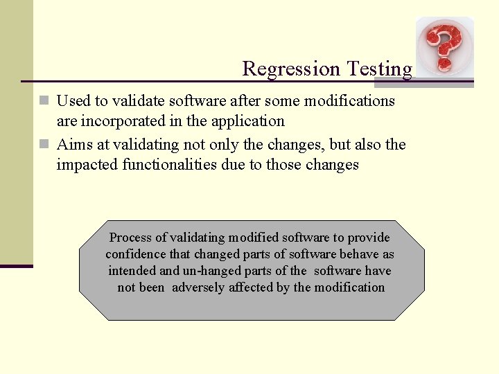 Regression Testing n Used to validate software after some modifications are incorporated in the
