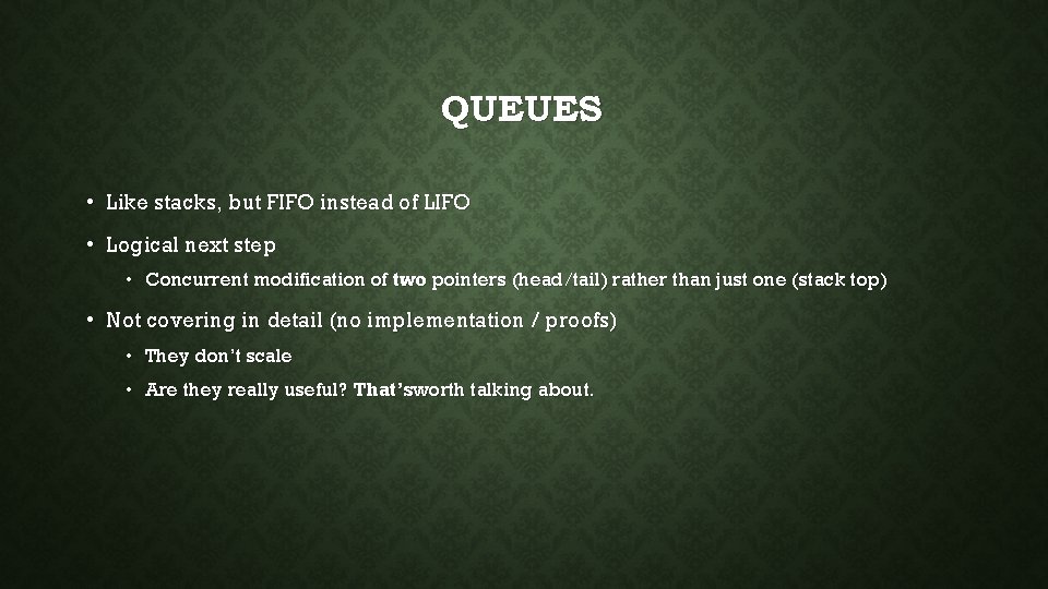 QUEUES • Like stacks, but FIFO instead of LIFO • Logical next step •