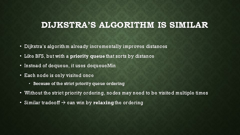 DIJKSTRA’S ALGORITHM IS SIMILAR • Dijkstra’s algorithm already incrementally improves distances • Like BFS,