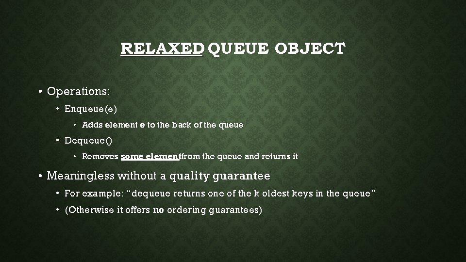 RELAXED QUEUE OBJECT • Operations: • Enqueue(e) • Adds element e to the back