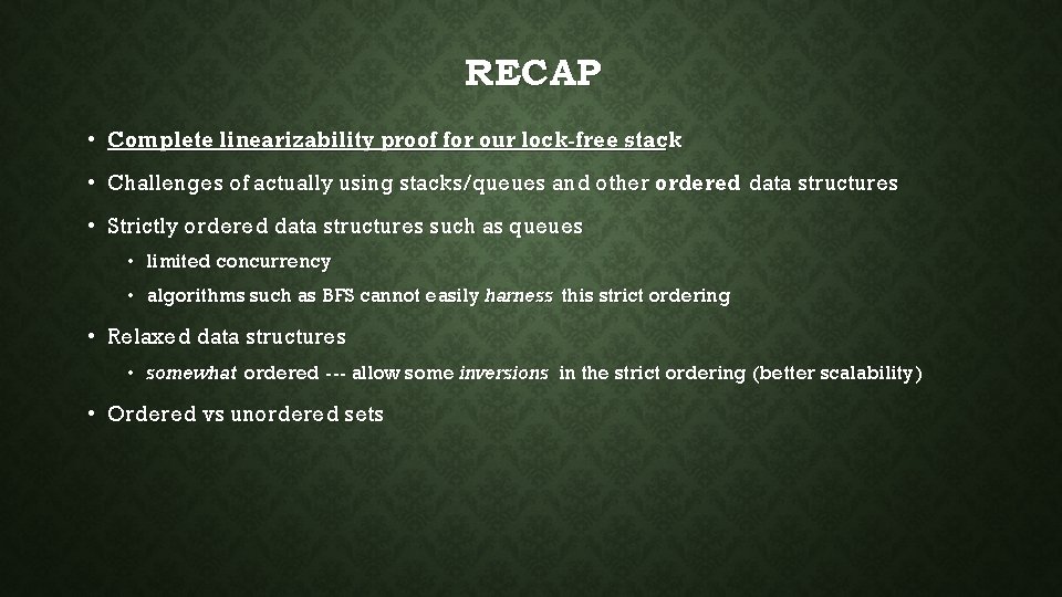 RECAP • Complete linearizability proof for our lock-free stack • Challenges of actually using