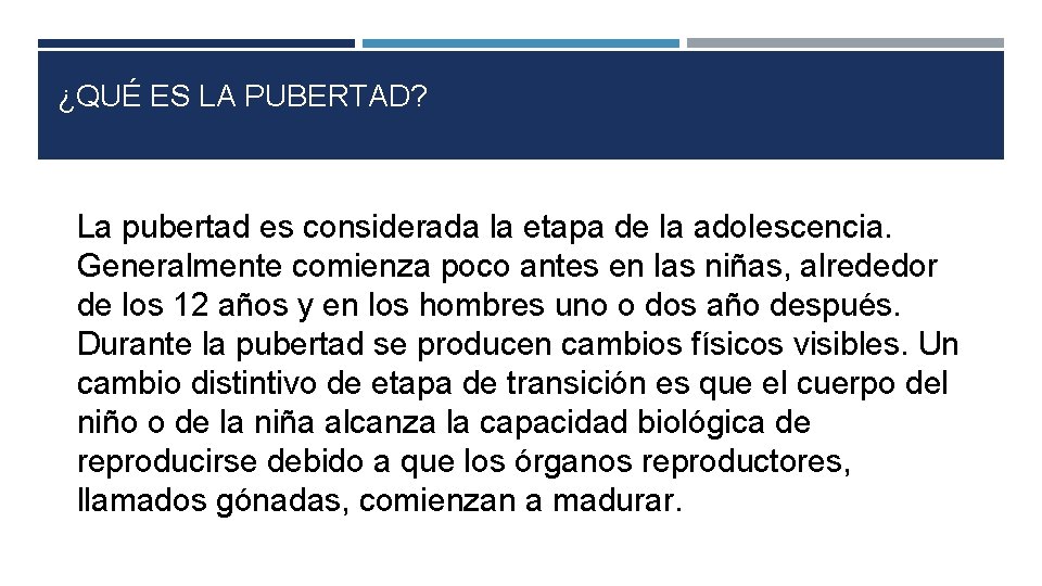 ¿QUÉ ES LA PUBERTAD? La pubertad es considerada la etapa de la adolescencia. Generalmente