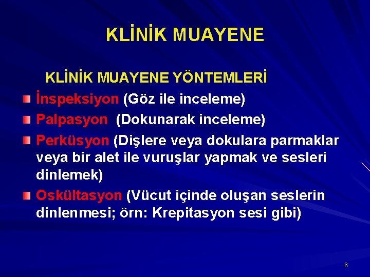 KLİNİK MUAYENE YÖNTEMLERİ İnspeksiyon (Göz ile inceleme) Palpasyon (Dokunarak inceleme) Perküsyon (Dişlere veya dokulara