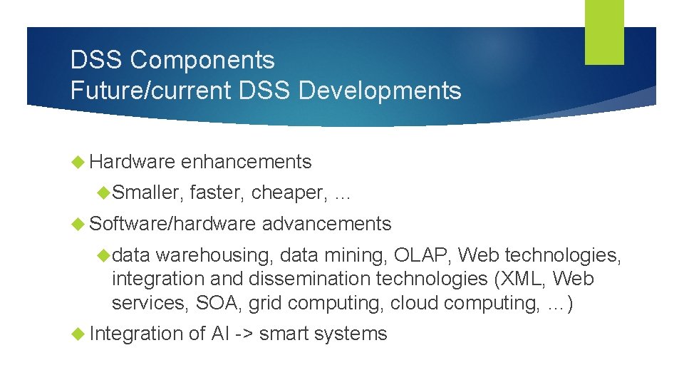 DSS Components Future/current DSS Developments Hardware enhancements Smaller, faster, cheaper, … Software/hardware advancements data