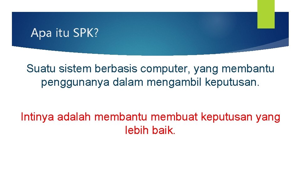 Apa itu SPK? Suatu sistem berbasis computer, yang membantu penggunanya dalam mengambil keputusan. Intinya