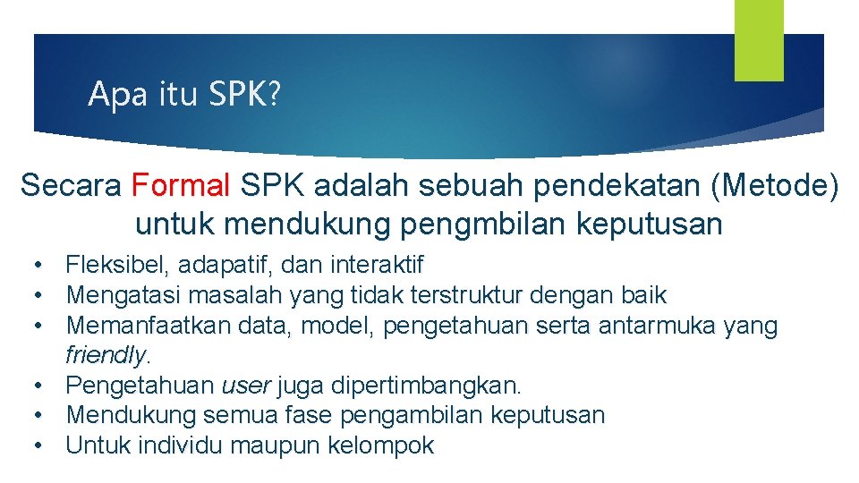 Apa itu SPK? Secara Formal SPK adalah sebuah pendekatan (Metode) untuk mendukung pengmbilan keputusan