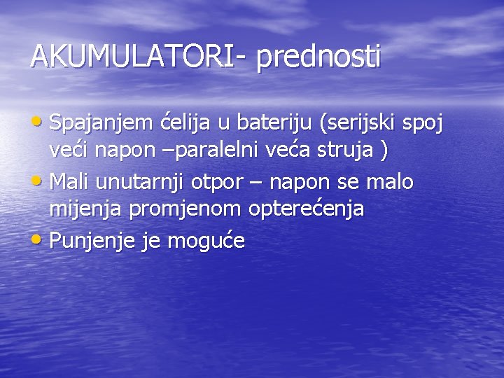 AKUMULATORI- prednosti • Spajanjem ćelija u bateriju (serijski spoj veći napon –paralelni veća struja