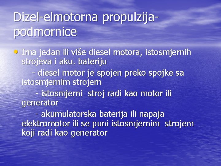 Dizel-elmotorna propulzijapodmornice • Ima jedan ili više diesel motora, istosmjernih strojeva i aku. bateriju