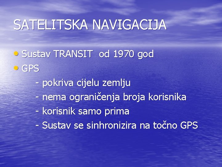 SATELITSKA NAVIGACIJA • Sustav TRANSIT od 1970 god • GPS - pokriva cijelu zemlju