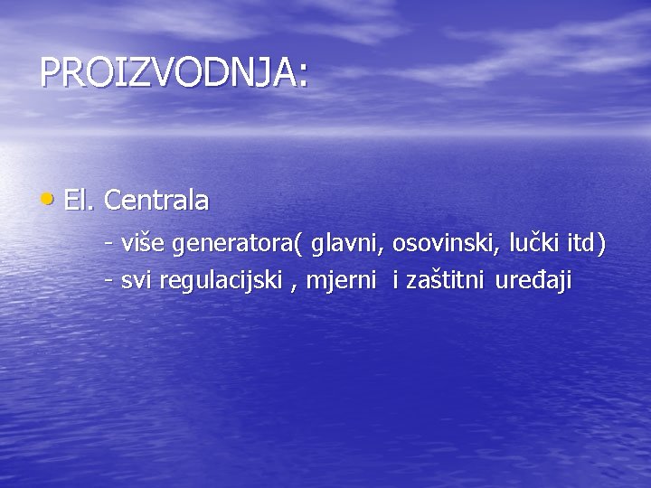 PROIZVODNJA: • El. Centrala - više generatora( glavni, osovinski, lučki itd) - svi regulacijski