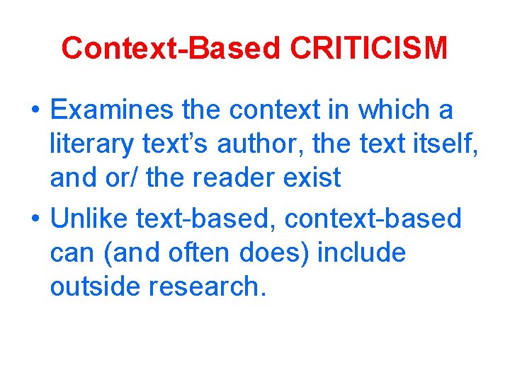 Context-Based CRITICISM • Examines the context in which a literary text’s author, the text