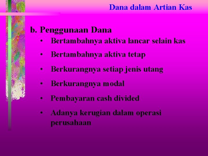Dana dalam Artian Kas b. Penggunaan Dana • Bertambahnya aktiva lancar selain kas • Dana dalam Artian Kas b. Penggunaan Dana • Bertambahnya aktiva lancar selain kas •