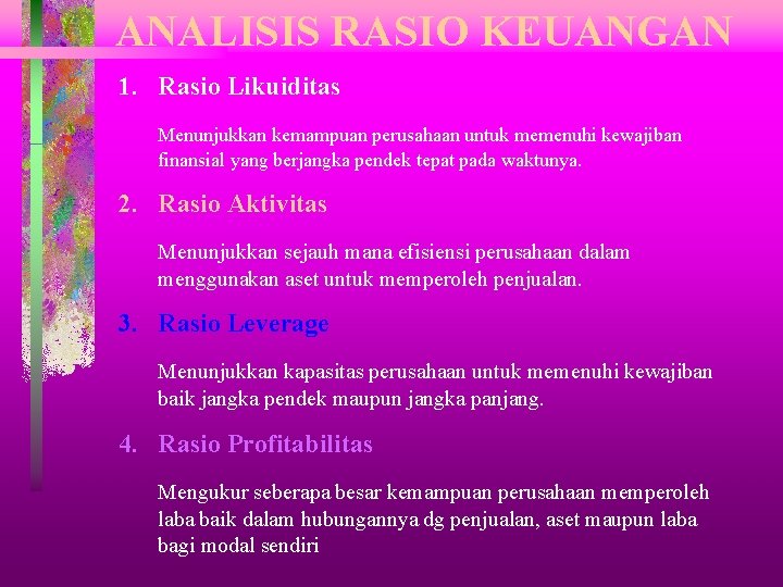 ANALISIS RASIO KEUANGAN 1. Rasio Likuiditas Menunjukkan kemampuan perusahaan untuk memenuhi kewajiban finansial yang ANALISIS RASIO KEUANGAN 1. Rasio Likuiditas Menunjukkan kemampuan perusahaan untuk memenuhi kewajiban finansial yang