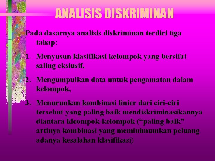 ANALISIS DISKRIMINAN Pada dasarnya analisis diskriminan terdiri tiga tahap: 1. Menyusun klasifikasi kelompok yang ANALISIS DISKRIMINAN Pada dasarnya analisis diskriminan terdiri tiga tahap: 1. Menyusun klasifikasi kelompok yang