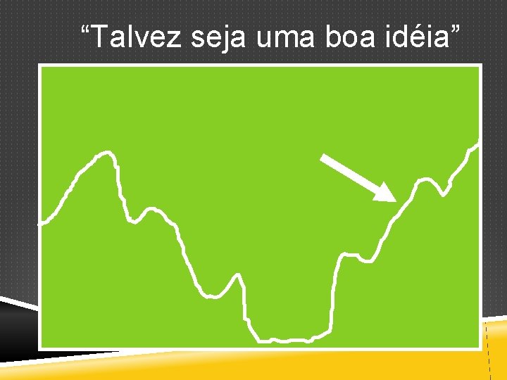 “Talvez seja uma boa idéia” 