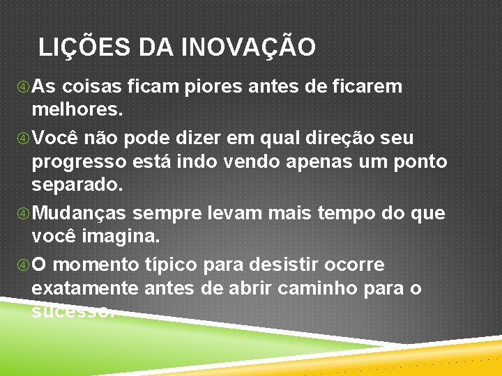 LIÇÕES DA INOVAÇÃO As coisas ficam piores antes de ficarem melhores. Você não pode