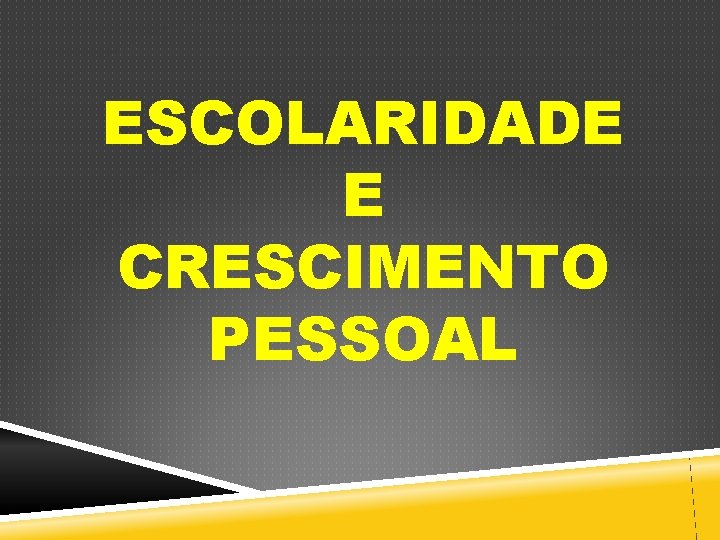 ESCOLARIDADE E CRESCIMENTO PESSOAL 