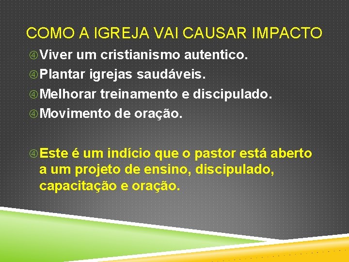 COMO A IGREJA VAI CAUSAR IMPACTO Viver um cristianismo autentico. Plantar igrejas saudáveis. Melhorar