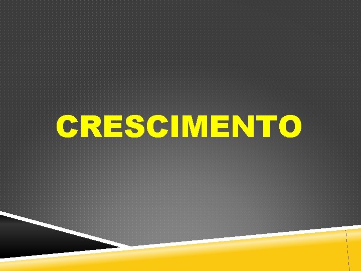 CRESCIMENTO 