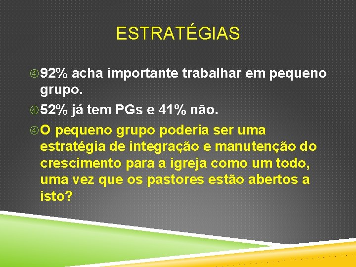 ESTRATÉGIAS 92% acha importante trabalhar em pequeno grupo. 52% já tem PGs e 41%